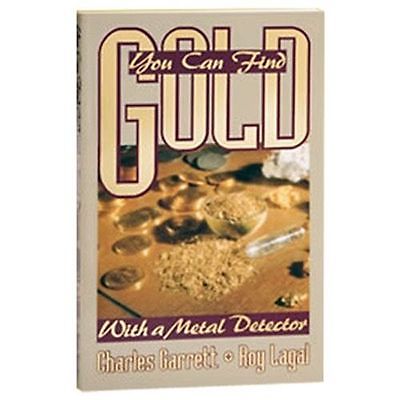 You Can Find Gold with a Metal Detector by Charles Garrett &amp; Roy Lagal